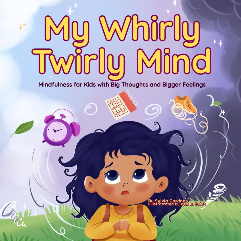 My Whirly Twirly Mind: Mindfulness for Kids with Big Thoughts and Bigger Feeling: A Children’s Book About Anxiety, Overthinking, and Big Feelings for ... Story (Big Feelings, Little Stories Series)