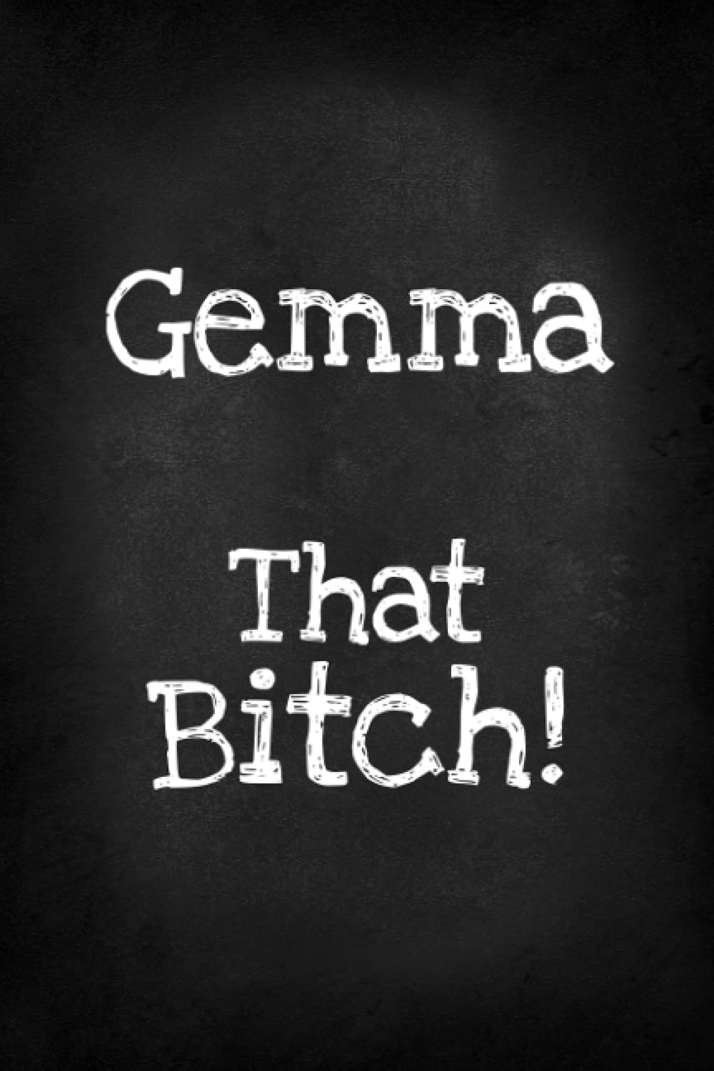 Gemma That Bitch!: Funny Bitch Quote, Personalized Journal Gift for Gemma, Lined Notebook with Black Cover, Customized Diary for Unique Names