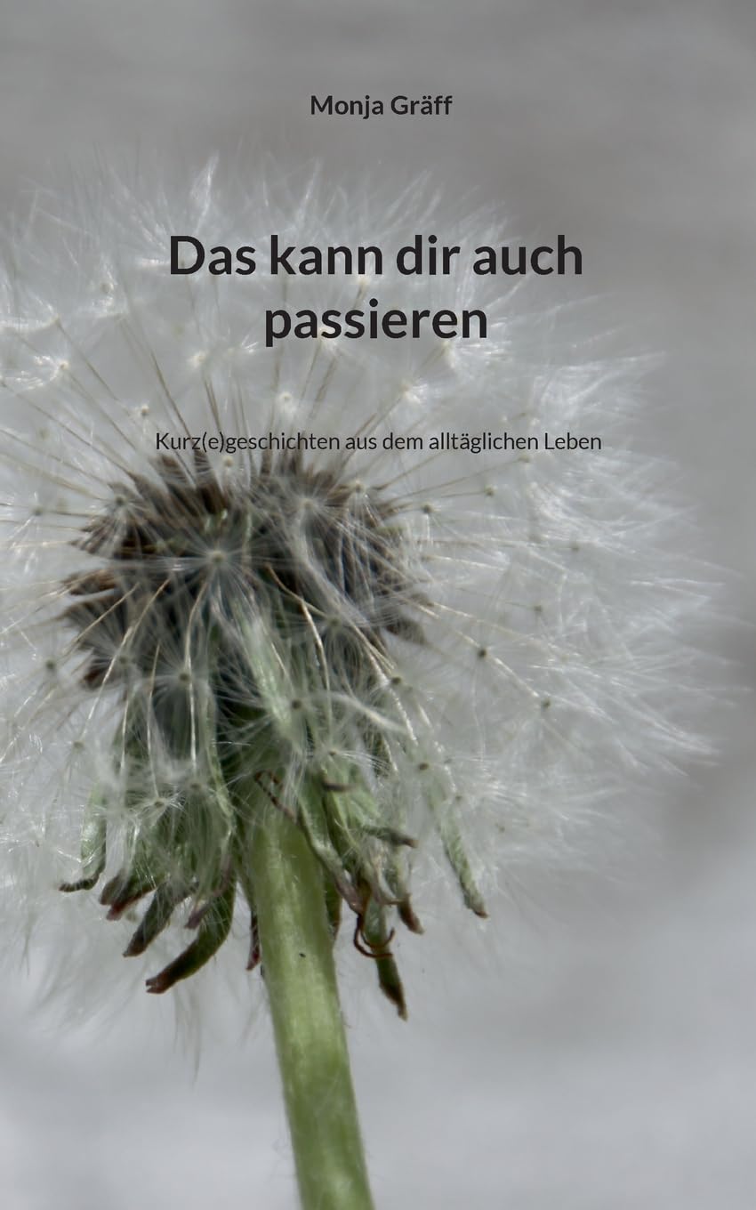 Das kann dir auch passieren: Kurz(e)geschichten aus dem alltäglichen Leben