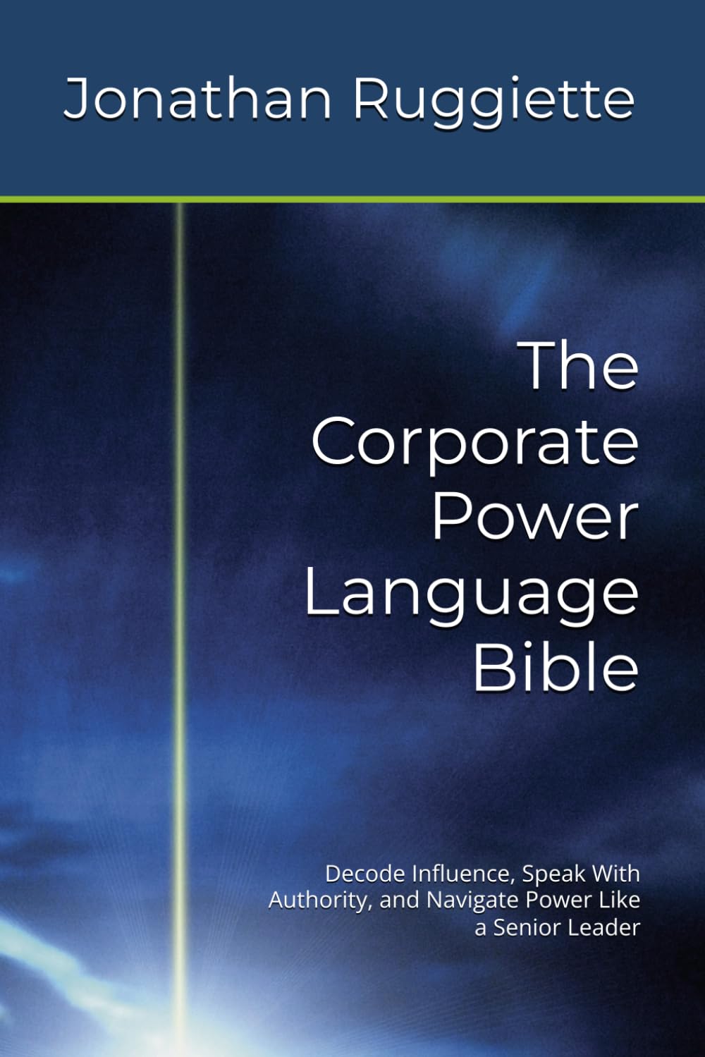 The Corporate Power Language Bible: Decode Influence, Speak With Authority, and Navigate Power Like a Senior Leader