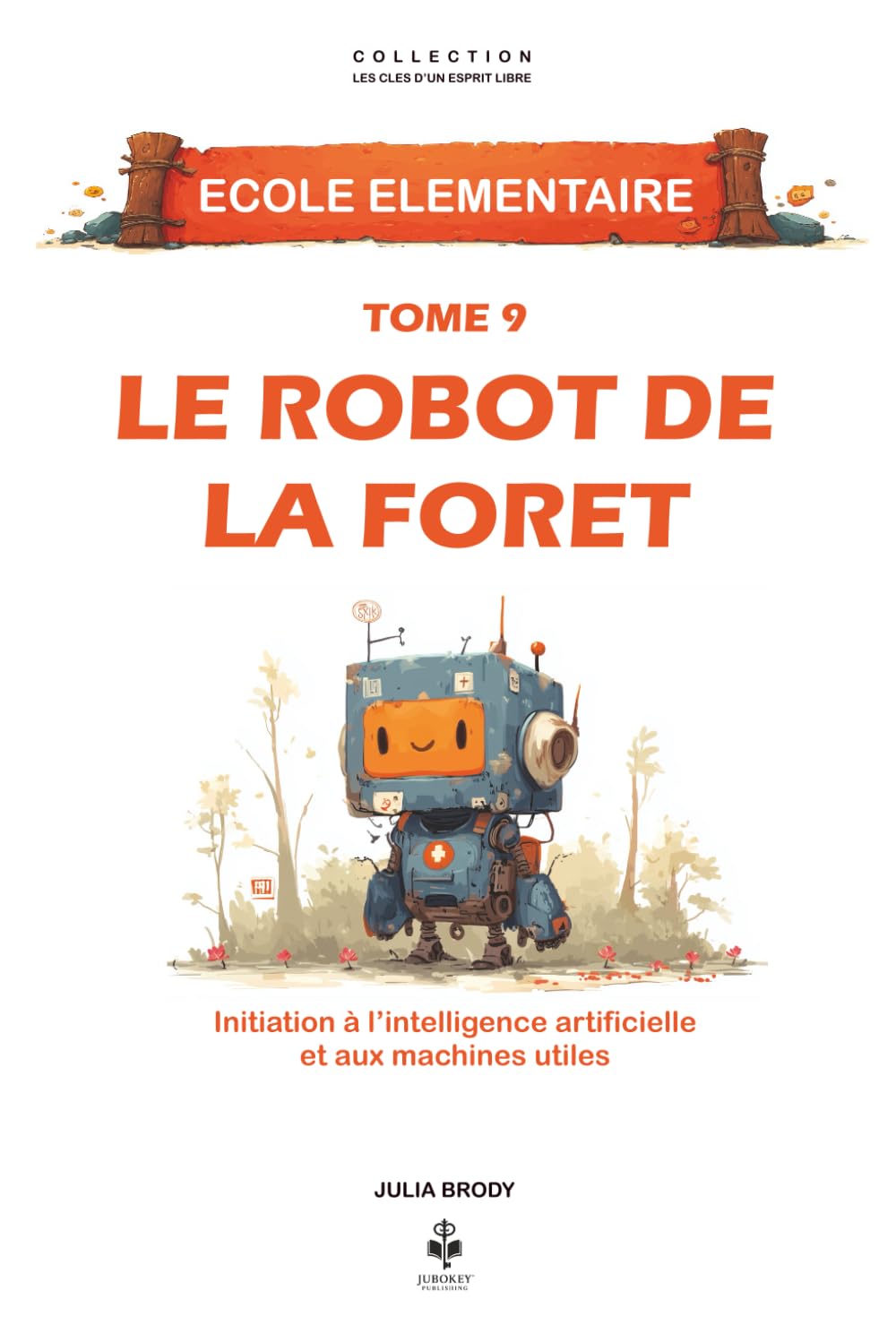 Le robot de la forêt: Une aventure pour comprendre l’intelligence artificielle, la robotique et le futur de la technologie avec sagesse et ... CLES D'UN ESPRIT LIBRE - Ecole élémentaire)