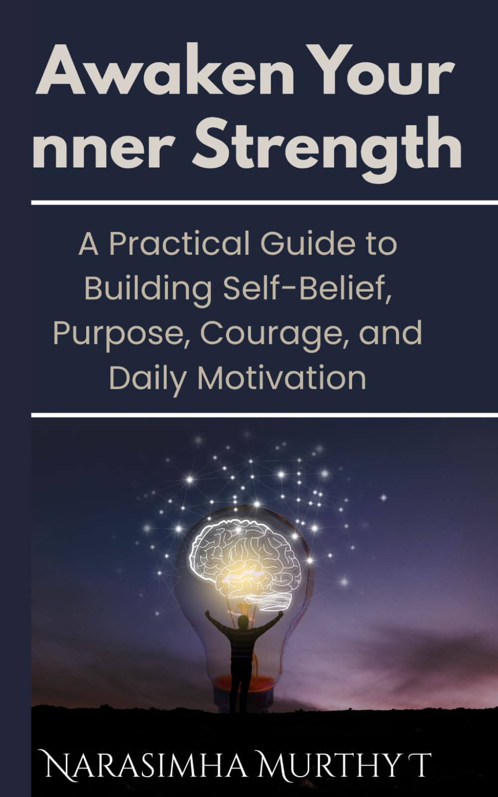 Awaken Your Inner Strength: A Practical Guide to Building Self-Belief, Purpose, Courage, and Daily Motivation