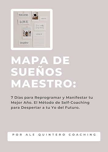 Mapa De Sueños Maestro 7 Días para Reprogramar y Manifestar tu Mejor Año. El Método de Self-Coaching para Despertar a tu Yo del Futuro (Spanish