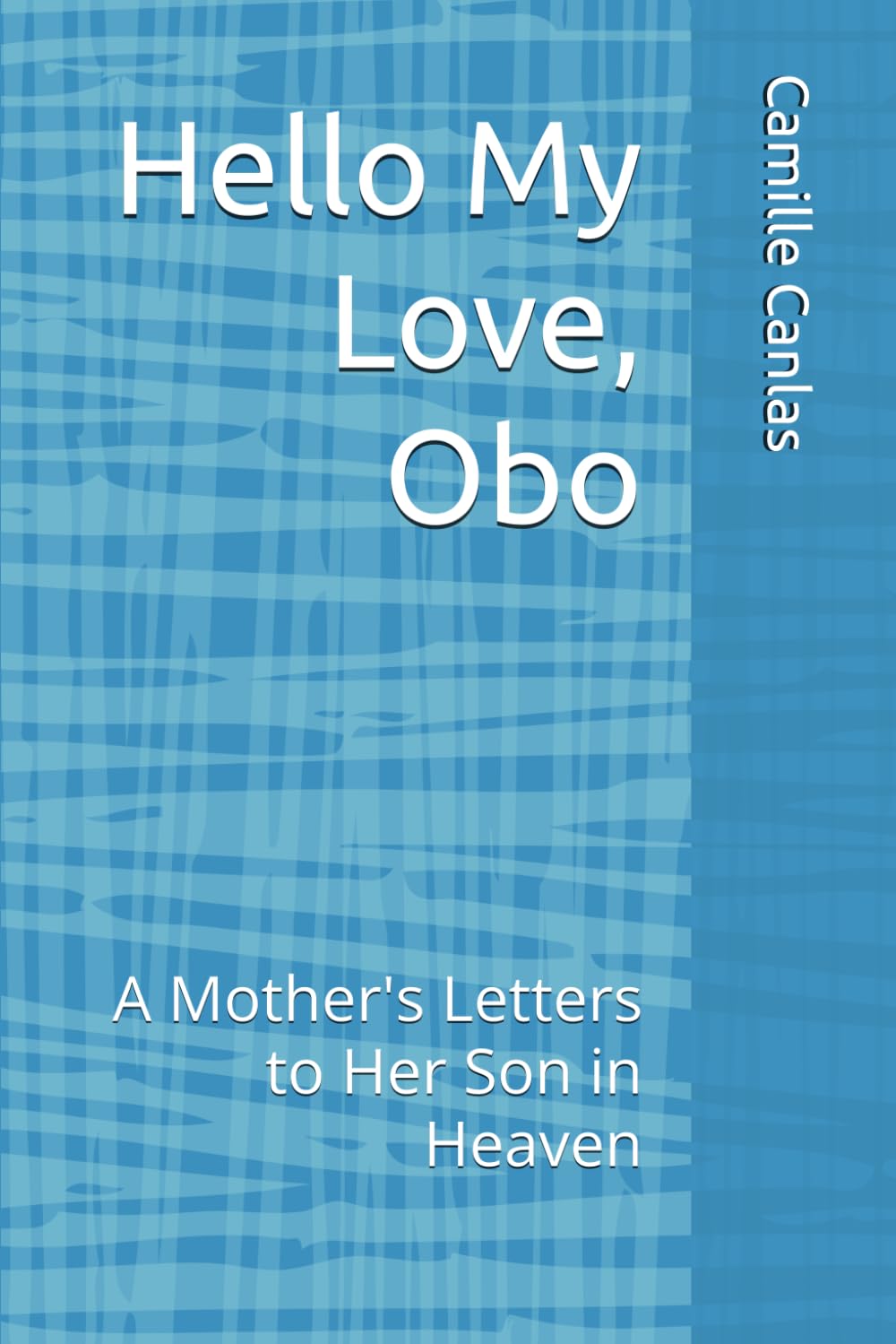 Hello My Love, Obo: A Mother's letters to Her Son in heaven