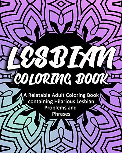 Lesbian Coloring Book: A Relatable Adult Coloring Book containing Hilarious Lesbian Problems and Phrases (Coloring Book Gifts, Band 2)