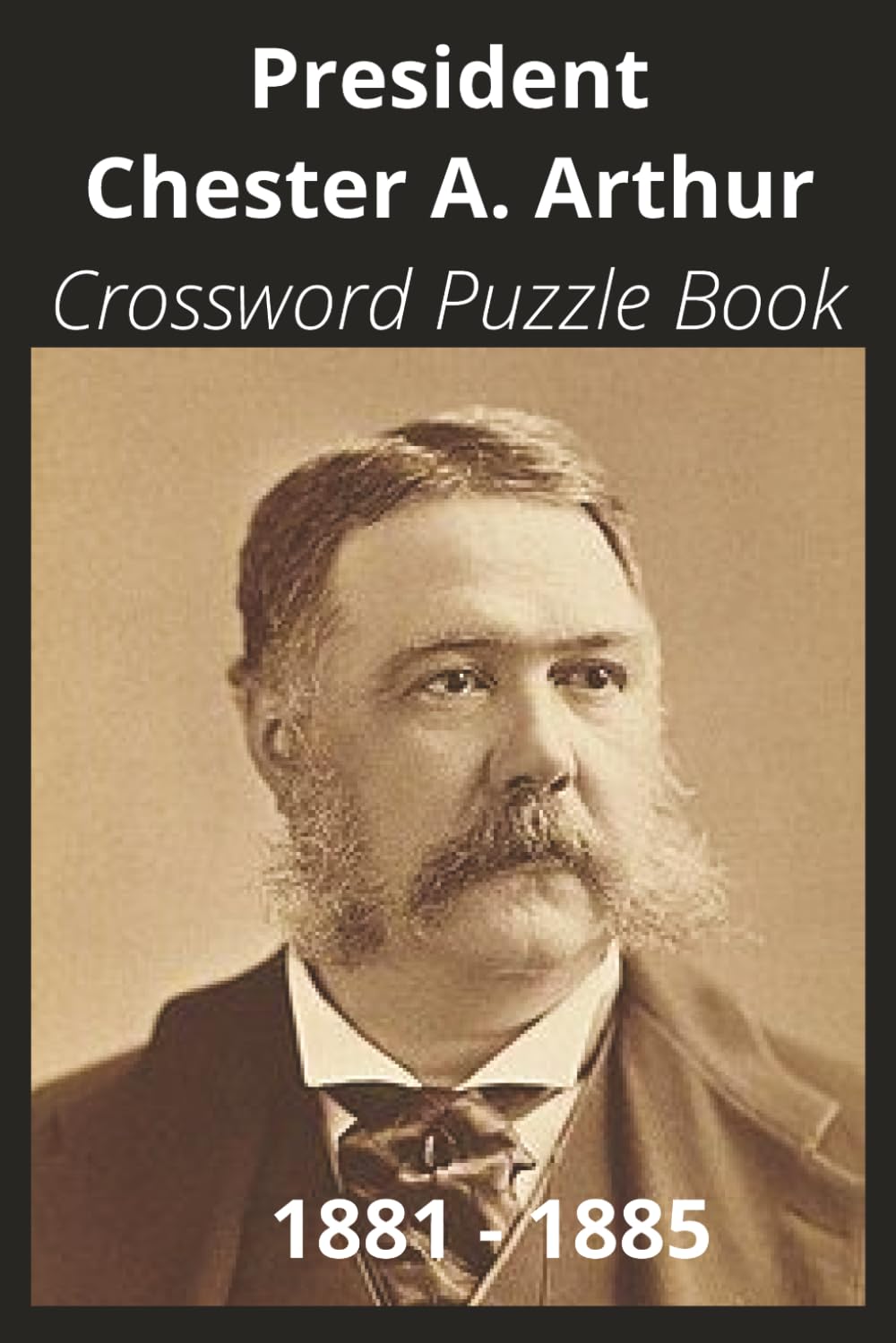 President Chester A. Arthur Crossword Puzzle Book: Crossword Puzzles with Easy to Read Print about U.S. President Chester A. Arthur, Achievements, ... Gift for Vacations, Holidays, and Free Times