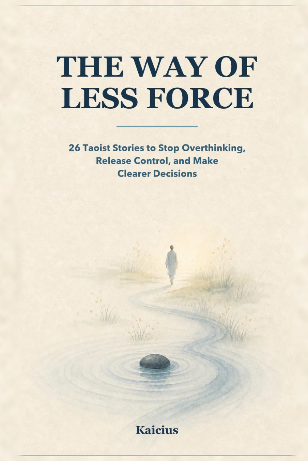 The Way of Less Force: 26 Taoist Stories to Stop Overthinking, Release Control, and Make Clearer Decisions