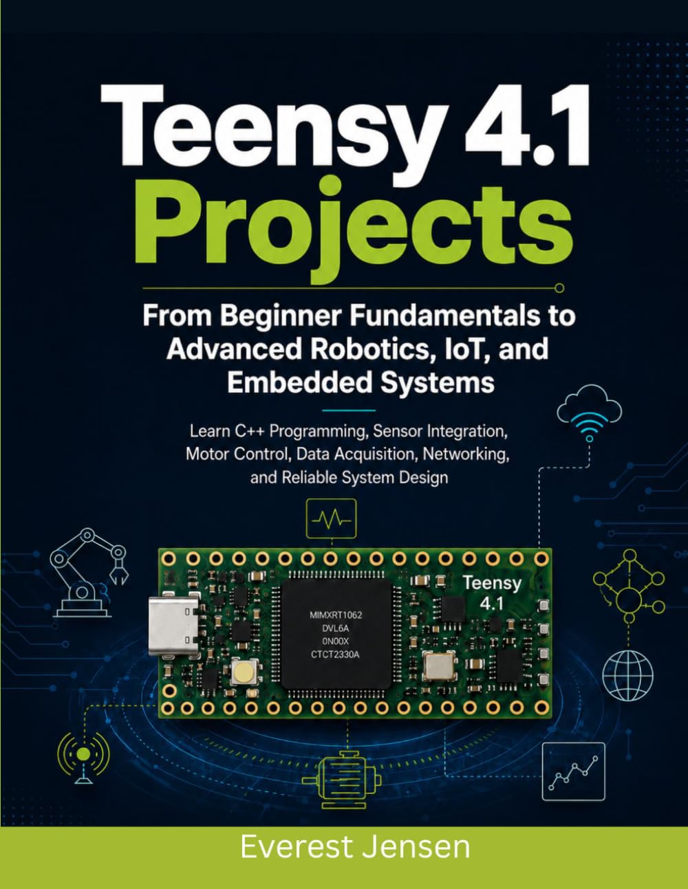 Teensy 4.1 Projects: From Beginner Fundamentals to Advanced Robotics, IoT, and Embedded Systems