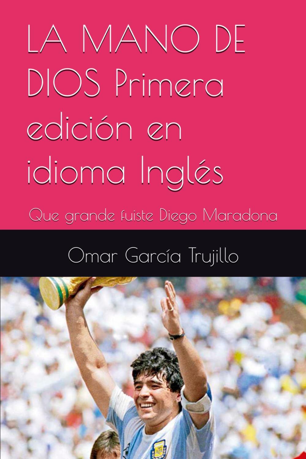 LA MANO DE DIOS Primera edición en idioma Inglés: Que grande fuiste Diego Maradona