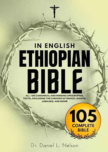 Ethiopian Bible in English Complete (Annotated): All 105 Canonical and Missing Apocryphal Texts, Including the 3 Books of Enoch, Giants, Jubilees, and More