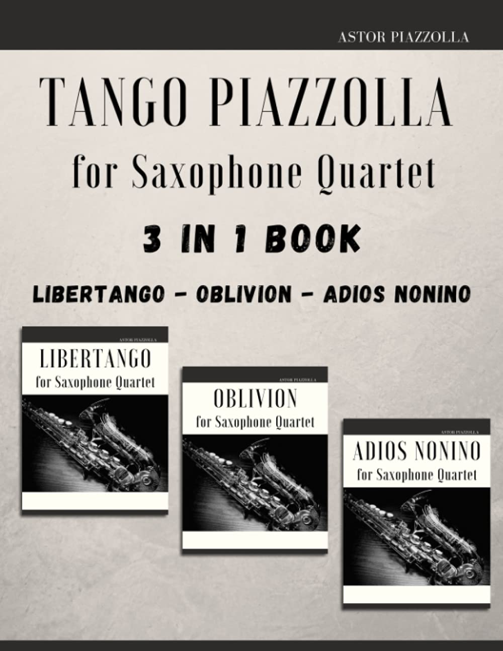 Tango Piazzolla for Saxophone Quartet: 3 in 1 Book: Libertango, Oblivion, Adios Noinino