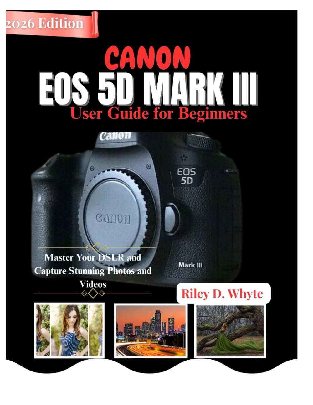 CANON EOS 5D MARK III User Guide for Beginners: Master Your DSLR and Capture Stunning Photos and Videos