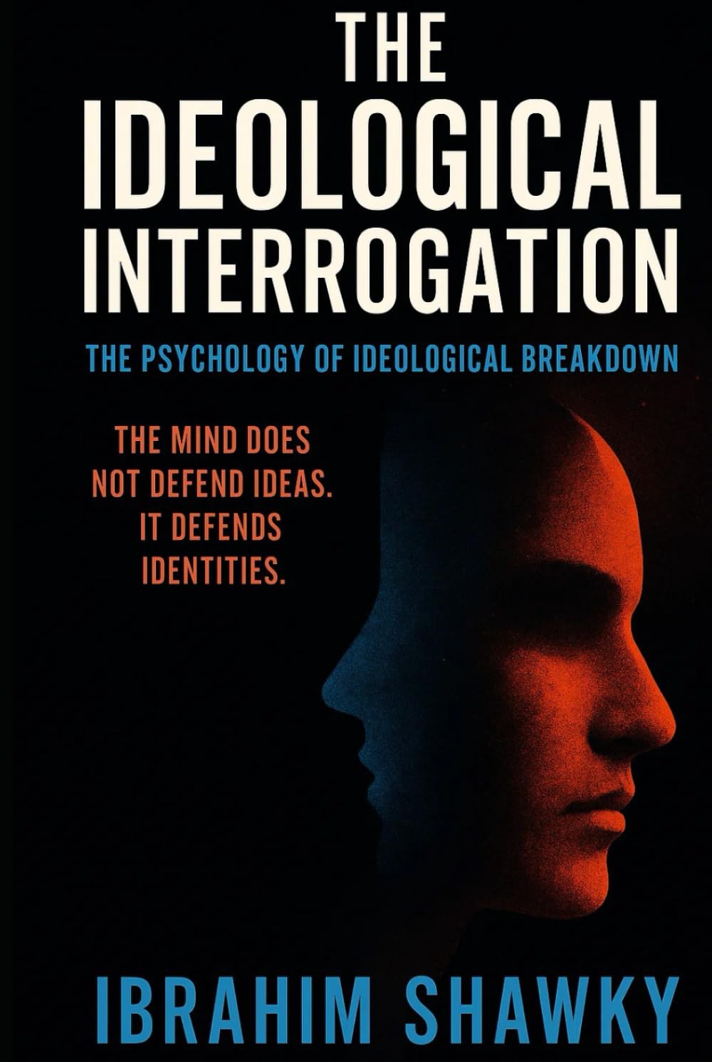 The Ideological Interrogation: Why the Mind Defends Identity, and What Happens When Belief Breaks
