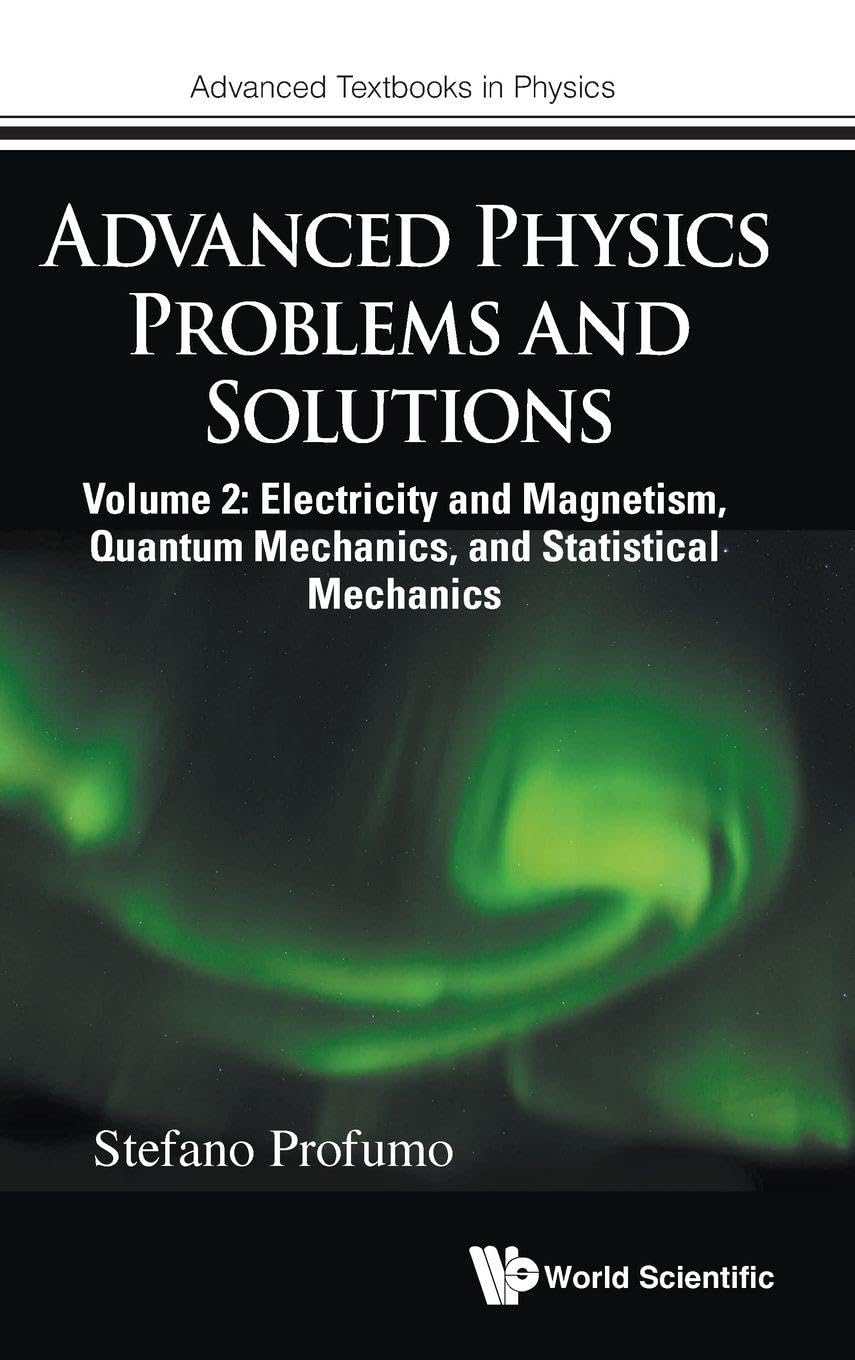 Advanced Physics Problems And Solutions - Volume 2: Electricity And Magnetism, Quantum Mechanics, And Statistical Mechanics: 0 (Advanced Textbooks in Physics)