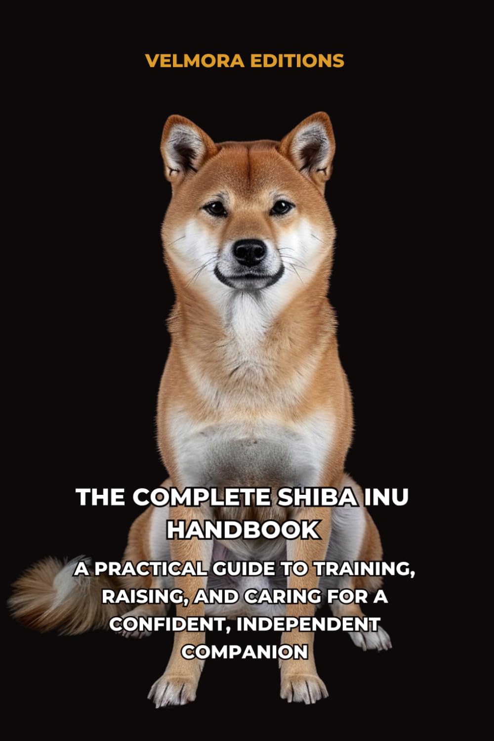 The Complete Shiba Inu Handbook: A Practical Guide to Training, Raising, and Caring for a Confident, Independent Companion