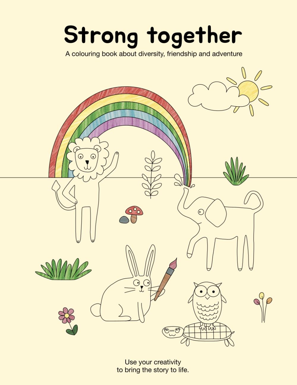STRONG TOGETHER – A COLOURING BOOK ABOUT FRIENDSHIP, DIVERSITY AND ADVENTURE | Creative activity for children aged 4 and up | Beautiful message of empathy, diversity and unity