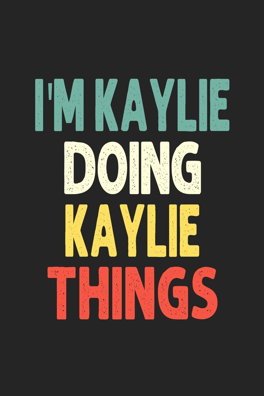 I'M Kaylie Doing Kaylie Things: Personalized Wife Women Girl Men Notebook Kaylie Journal a Beautiful: Lined Notebook / Journal Gift, Iris journal Wife Women Girl Men, Gift, Journal, College