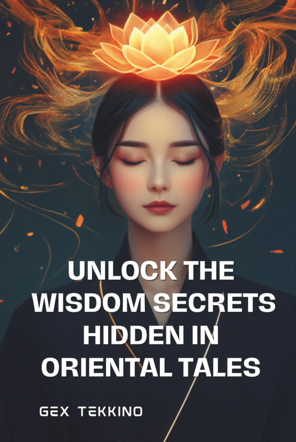 Unlock the Wisdom Secrets hidden in Oriental Tales: Timeless Lessons for Inner Growth, Resilience and Life Mastery (Unlocking Successes for Personal Growth)