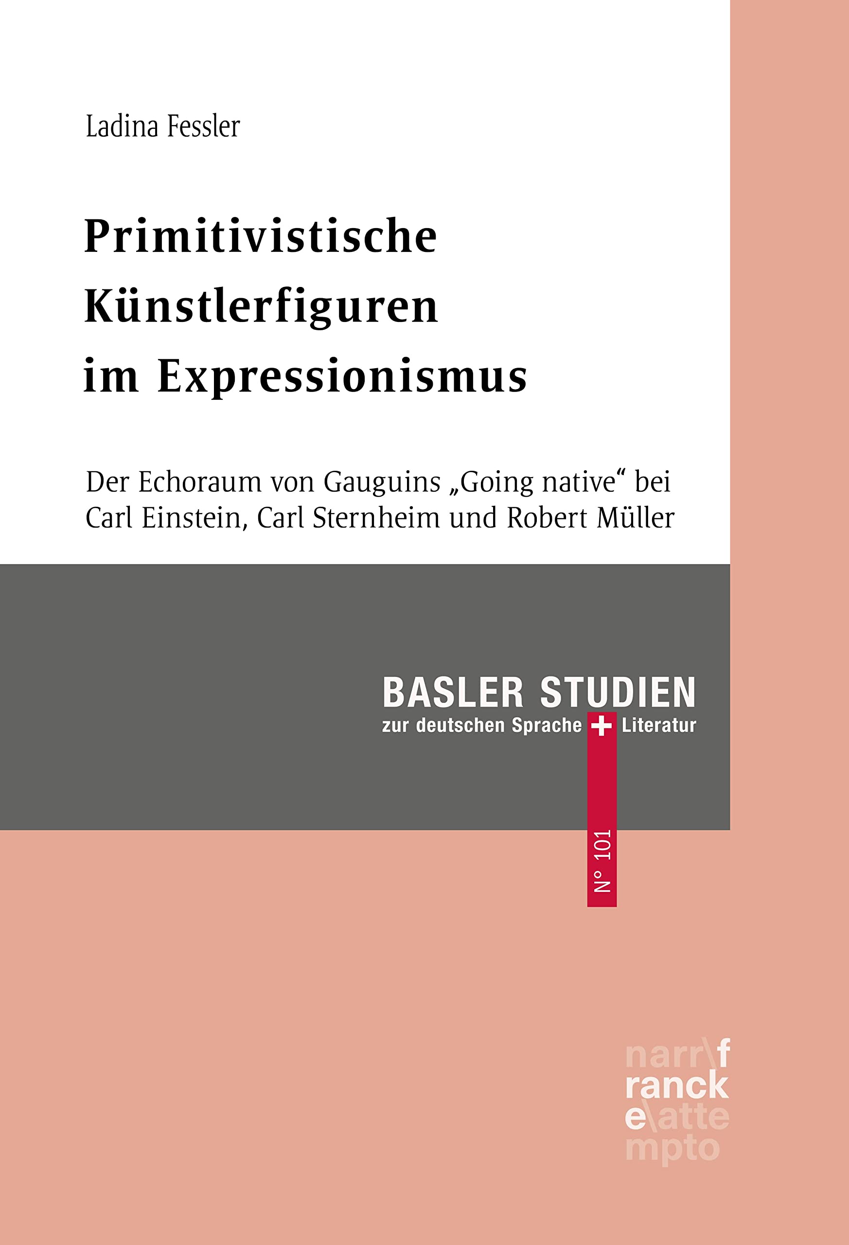Primitivistische Künstlerfiguren im Expressionismus: Der Echoraum von Gauguins „Going native” bei Carl Einstein, Carl Sternheim und Robert Müller (Basler Studien zur deutschen Sprache und Literatur)