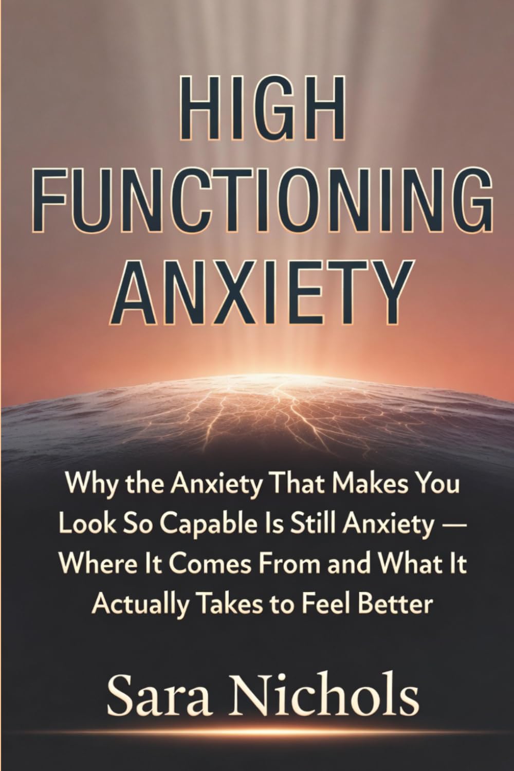 High-Functioning Anxiety: Why the Anxiety That Makes You Look So Capable Is Still Anxiety — Where It Comes From and What It Actually Takes to Feel Better