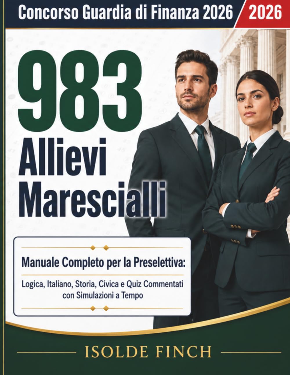 Concorso Guardia di Finanza 2026 — 983 Allievi Marescialli: Manuale Completo per la Preselettiva: Logica, Italiano, Storia, Civica e Quiz Commentati ... — Metodo Preselettiva Allievi Marescialli)