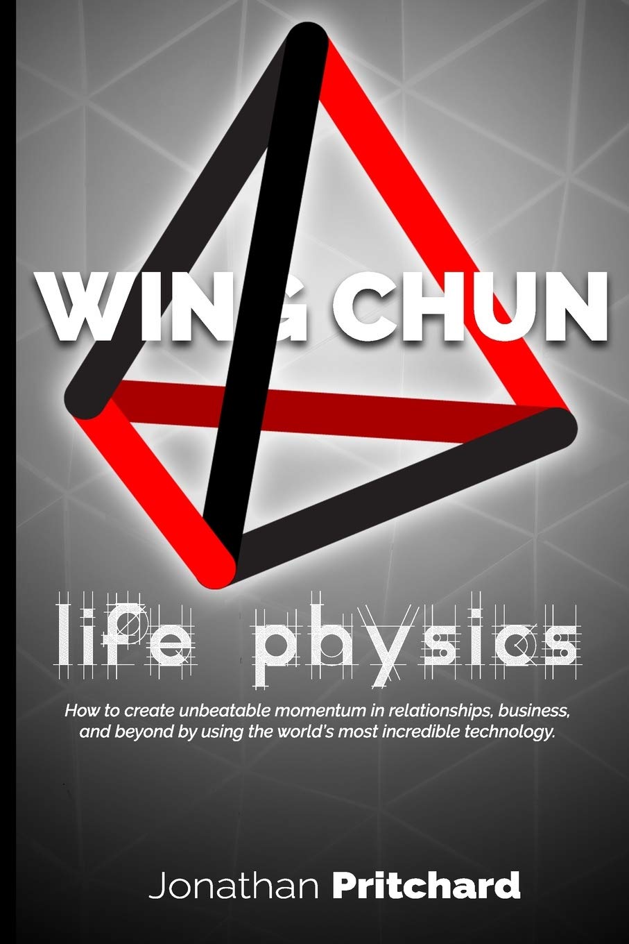 Wing Chun: Life Physics; a study in building a life worth living from the ground up.