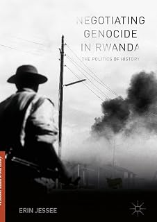 Negotiating Genocide in Rwanda: The Politics of History (Palgrave Studies in Oral History)