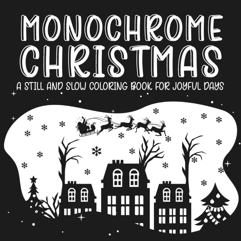 Monochrome Christmas: A Still and Slow Coloring Book for Joyful Days: Enjoy snowy winter scenes, holiday decorations, Santa moments, and festive ... creativity (Monochrome Coloring Books)