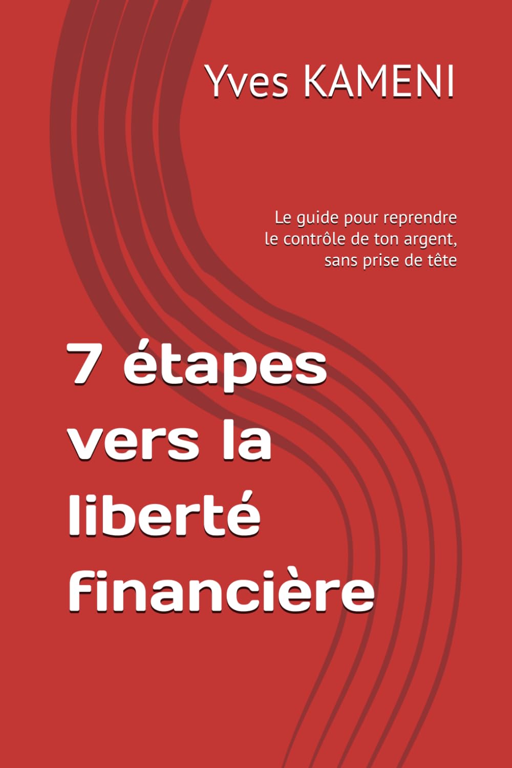 7 étapes vers la liberté financière: Le guide pour reprendre le contrôle de ton argent, sans prise de tête
