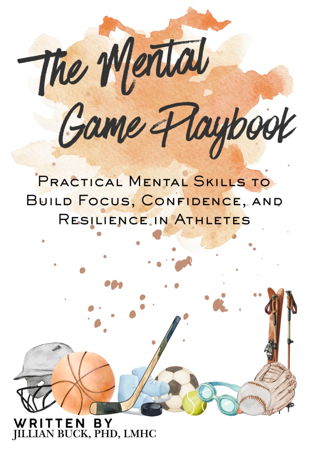 The Mental Game Playbook: Practical Mental Skills to Build Focus, Confidence, and Resilience in Athletes