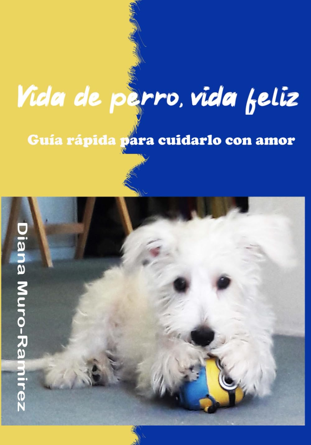 Vida de perro, vida feliz: Guía rápida para cuidarlo con amor