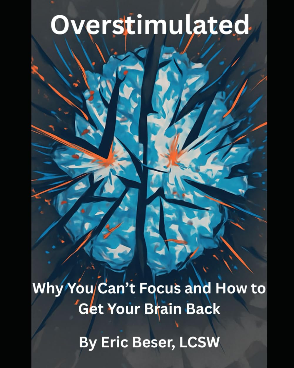 Overstimulated: Why You Can’t Focus and How to Get Your Brain Back