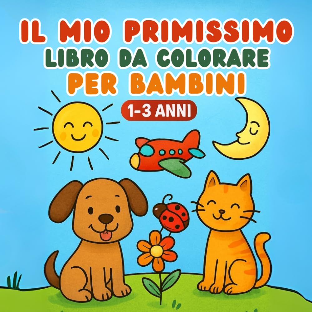Il Mio Primissimo Libro da Colorare per Bambini: 60 Disegni e Scritte Semplici per Stimolare Creatività e Abilità Motorie nei Piccoli da 1 a 3 Anni.