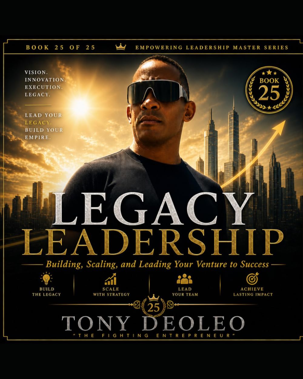 LEGACY LEADERSHIP: Creating Lasting Impact and Leading Beyond Your Lifetime (The Empowering Leadership Master Series — 25 Books of Elite Performance and Influence)