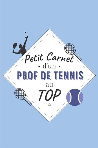 Petit Carnet d’un Prof de Tennis au Top: Journal / Carnet de notes de 100 pages lignées / Original pour offrir à un prof de Tennis / Personnalisé / ... Amis Collègue / Format moyen : 15,24 x 22,86