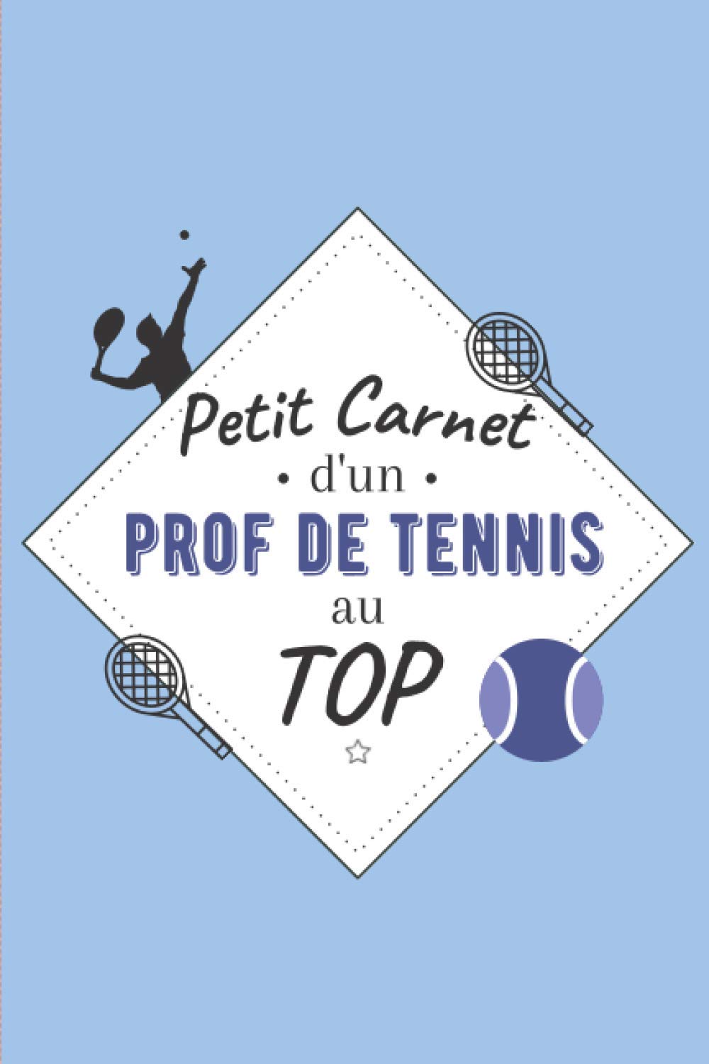 Petit Carnet d’un Prof de Tennis au Top: Journal / Carnet de notes de 100 pages lignées / Original pour offrir à un prof de Tennis / Personnalisé / ... Amis Collègue / Format moyen : 15,24 x 22,86
