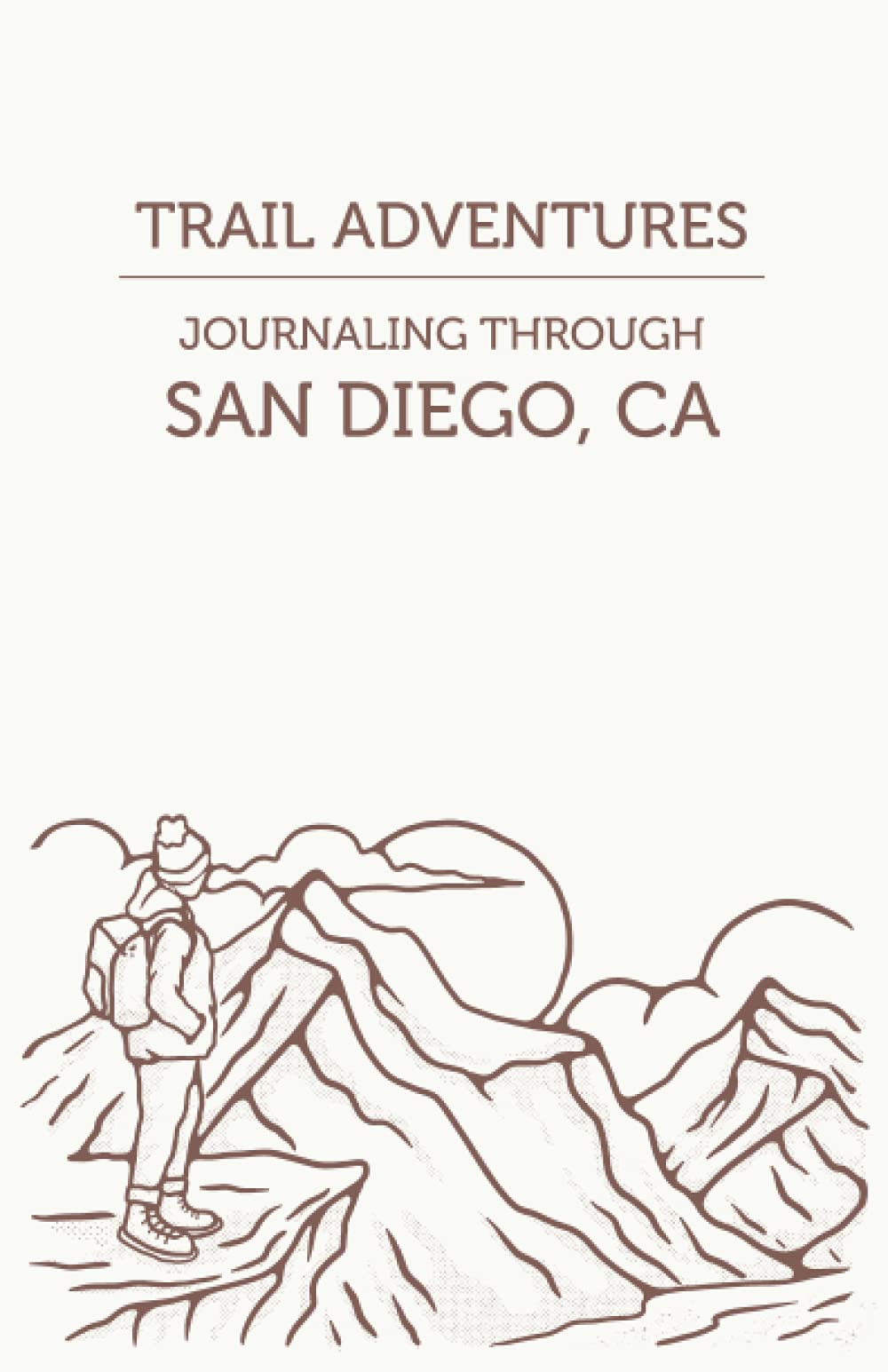 Trail Adventures - Journaling Through San Diego, CA: 20 Trails to Explore and Journal for Both Physical and Mental Health
