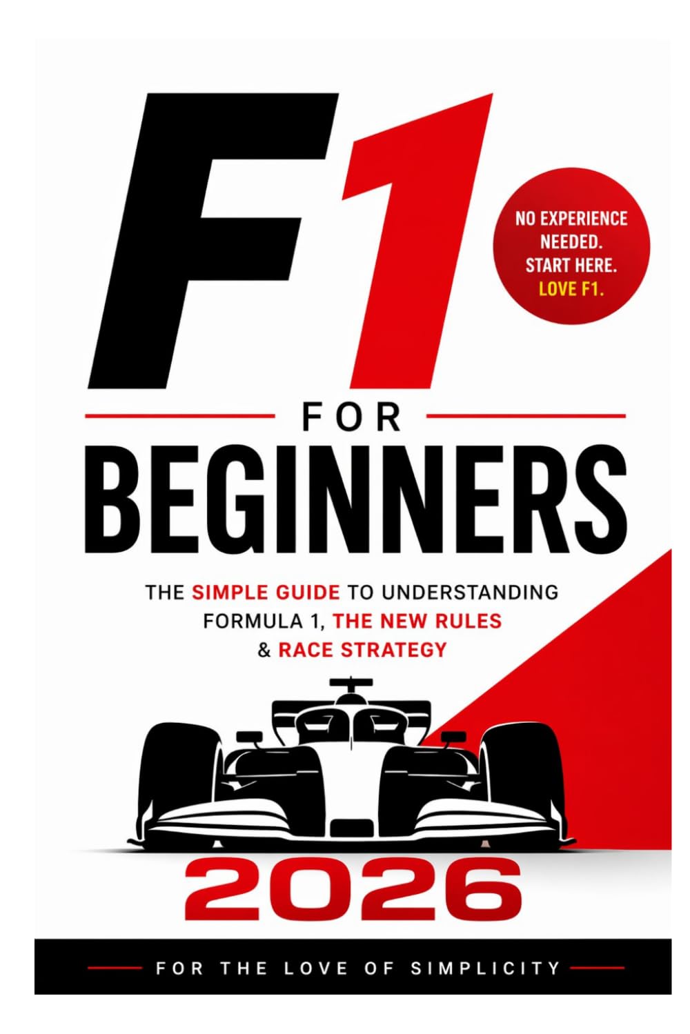 F1 for Beginners 2026: The Simple Guide to Understanding Formula 1, the New Rules & Race Strategy: 4 (For the Love of Simplicity)