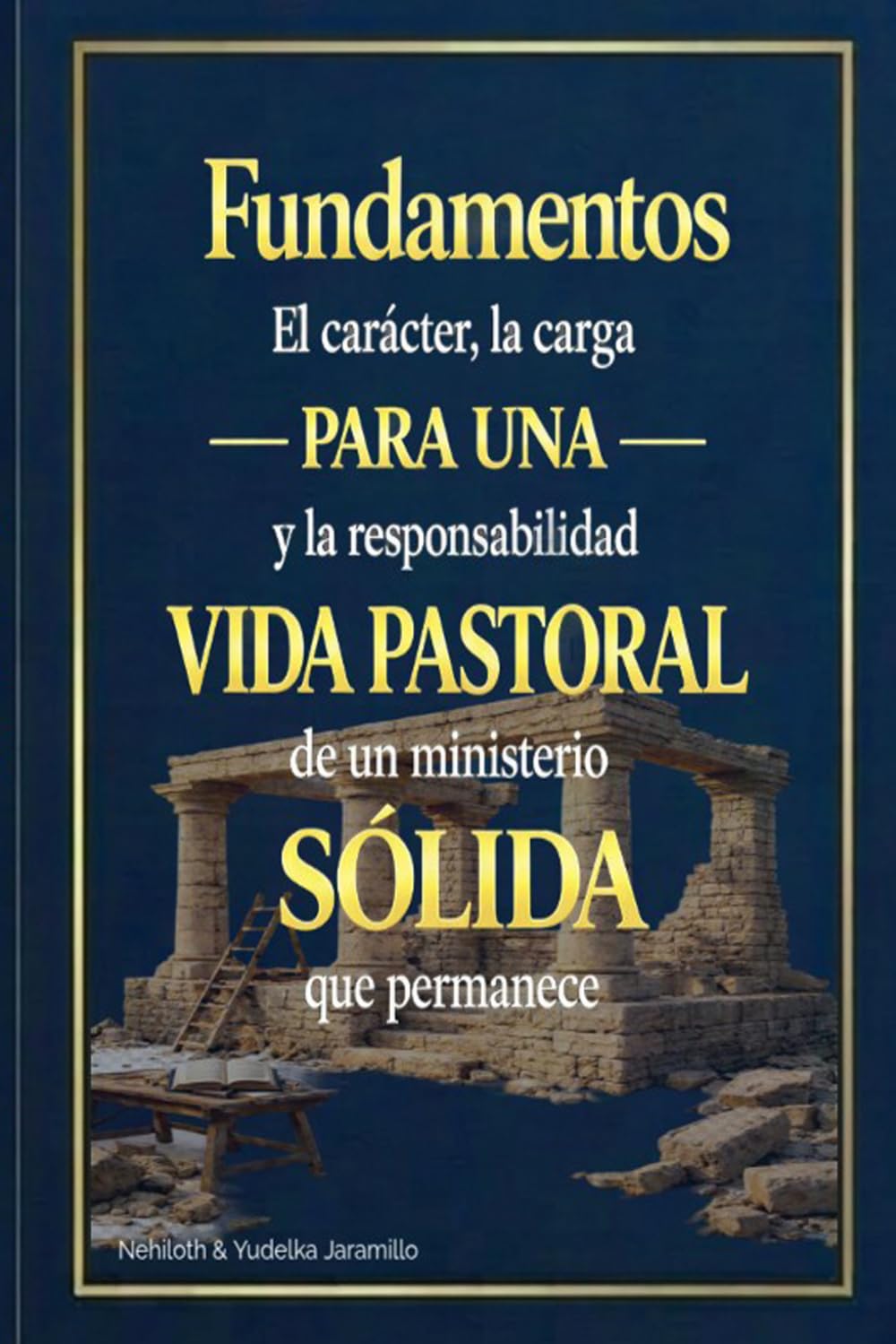 Fundamentos para una vida pastoral sólida: El carácter, la carga, y la responsabilidad de un ministerio que permanece