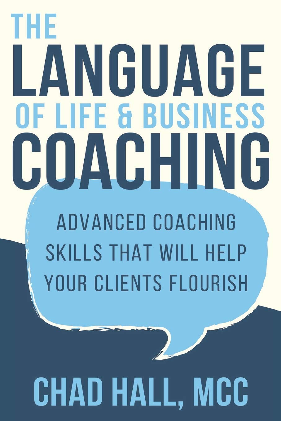 The Language of Life and Business Coaching: Advanced Coaching Skills That Will Help Your Clients Flourish