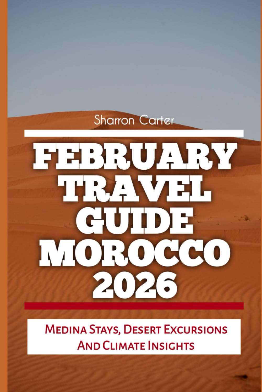 February Travel Guide Morocco 2026: Medina stays, desert excursions and climate insights (2026 Travel, Vacation and Tour Guides)