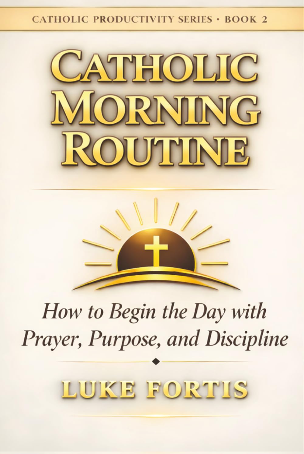 The Catholic Morning Routine: How to Begin the Day with Prayer, Purpose, and Discipline (The Catholic Productivity Series)