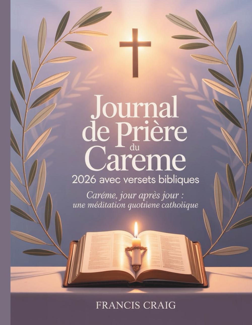Journal de prière du Carême 2026 avec versets bibliques: Carême, jour après jour : une méditation quotidienne catholique