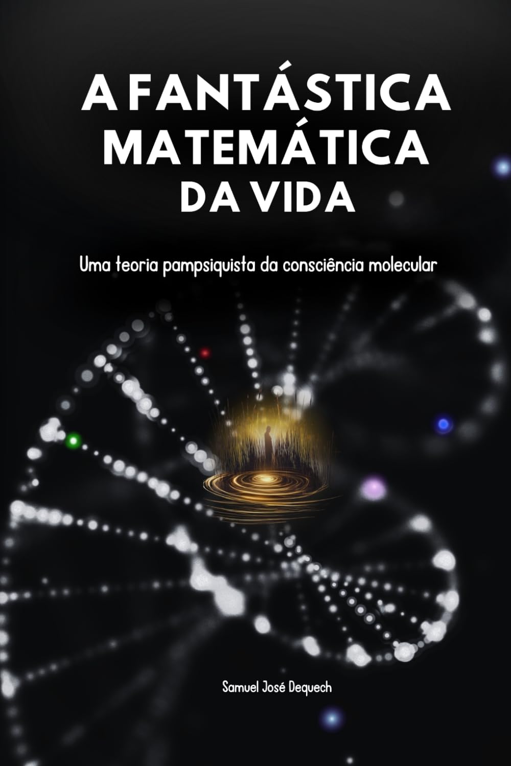 A Fantástica Matemática da Vida: Uma teoria pampsiquista da consciência molecular