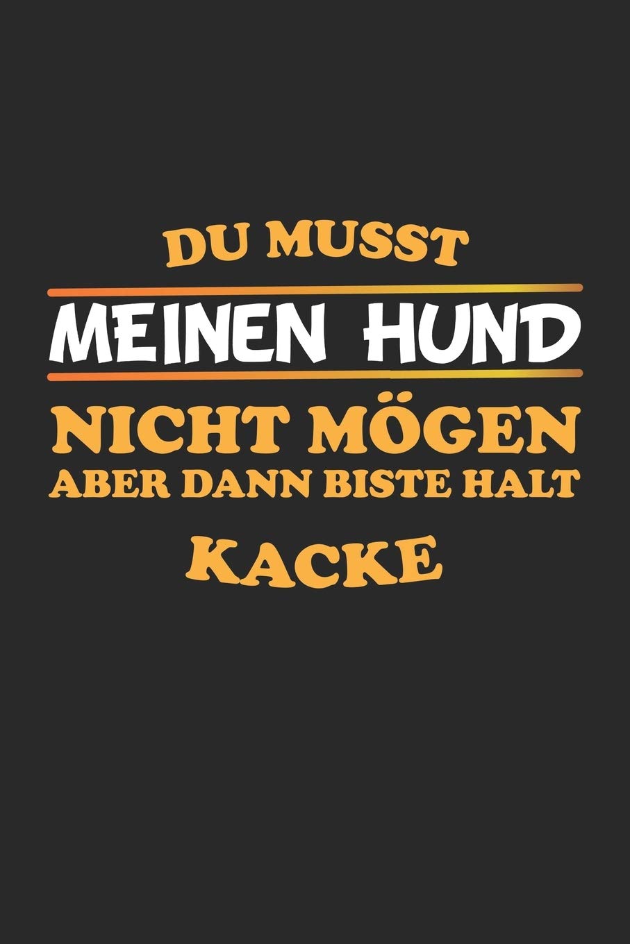 Du musst meinen Hund nicht mögen aber dann biste halt kacke: Monatsplaner, Termin-Kalender - Geschenk-Idee für Hunde-Halter - A5 - 120 Seiten
