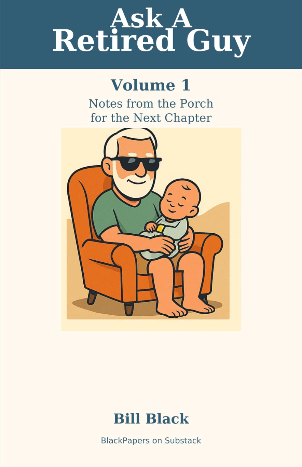 Ask A Retired Guy: Volume 1: Notes from the Porch for the Next Chapter