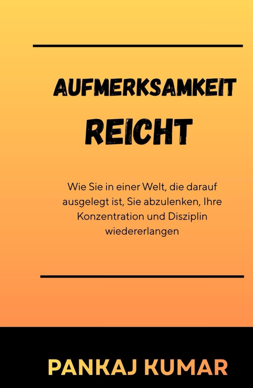Aufmerksamkeit reicht: Wie Sie in einer Welt, die darauf ausgelegt ist, Sie abzulenken, Ihre Konzentration und Disziplin wiedererlangen | Fokus wiederherstellen | konzentriertes Arbeiten |