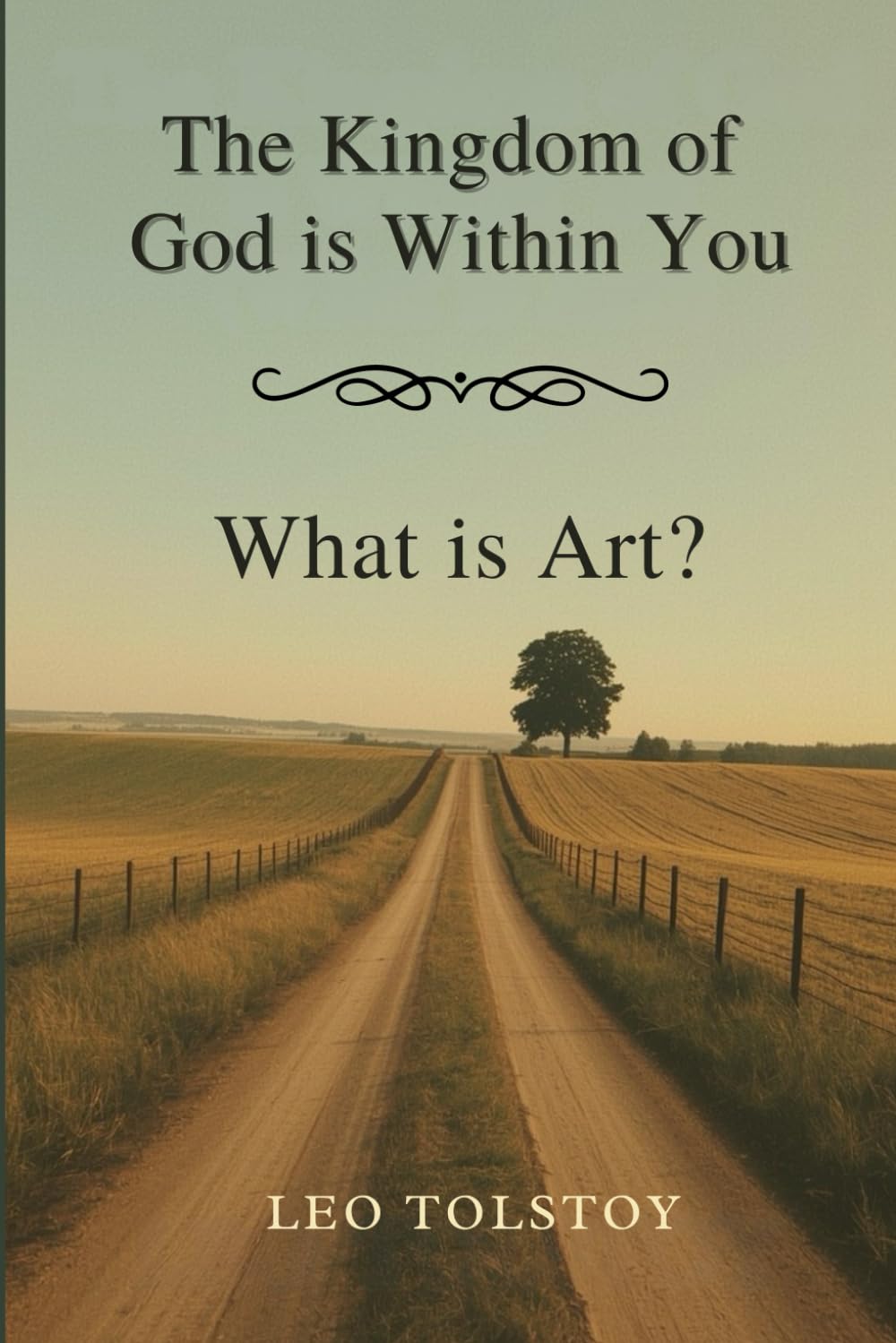 The Kingdom of God Is Within You - What Is Art?: Essays on Moral Responsibility, Nonviolence, and the Purpose of Art
