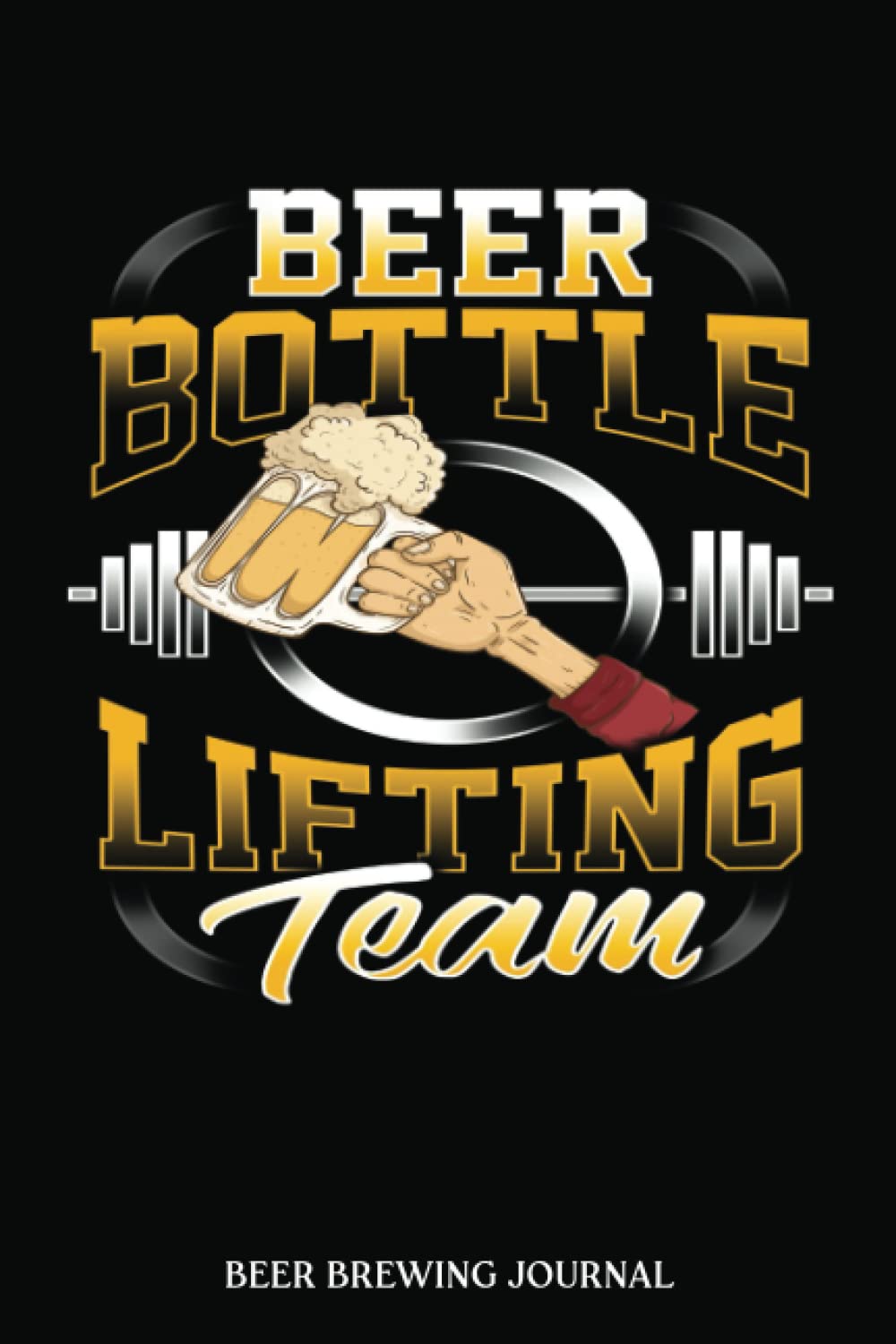 Beer Brewing Journal: Beer Bottle Lifting Team Funny Beer Lovers | A Beer Brewer Log Book for Craft Beer Creations, Recipes, Times, Measurements, ... Beer Makers / Brewers (Beer Making Journals)