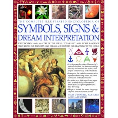 Complete Illustrated Encyclopedia of Symbols, Signs and Dream Interpretation: Identification and Analysis of the Visual Vocabulary and Secret Language ... and Dictates Our Reactions to the World